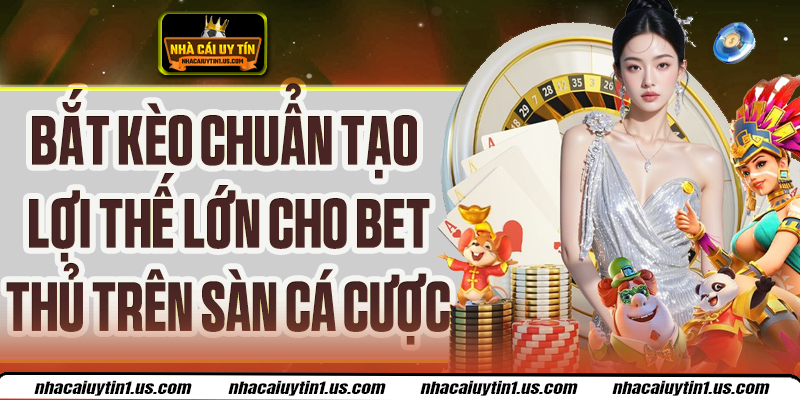 Bắt Kèo Chuẩn Nâng Tỷ Lệ Thắng Lên 85% Và Tối Ưu Lợi Nhuận