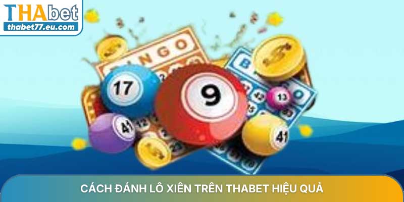 Cách đánh lô xiên trên THABET và những kỹ thuật chọn số hiệu quả