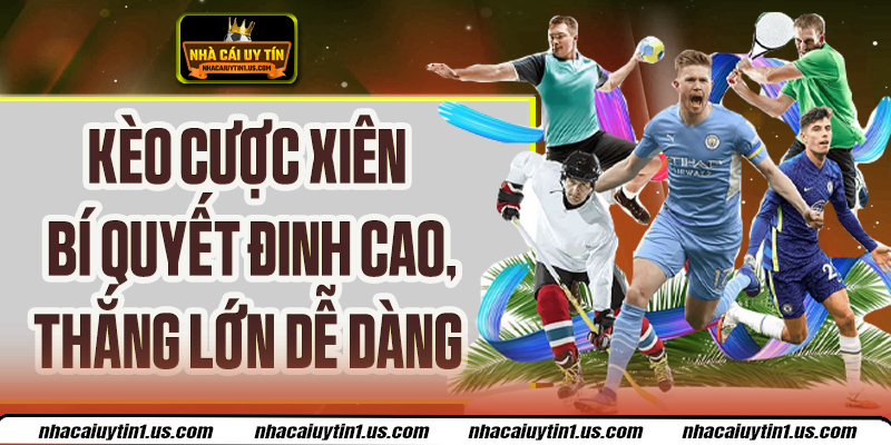 Kèo Cược Xiên – Bí Quyết Đinh Cao, Thắng Lớn Dễ Dàng
