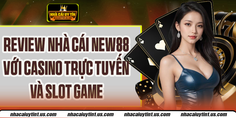 Review Nhà Cái New88 – Sảnh Game Casino Độc Đáo, Hấp Dẫn