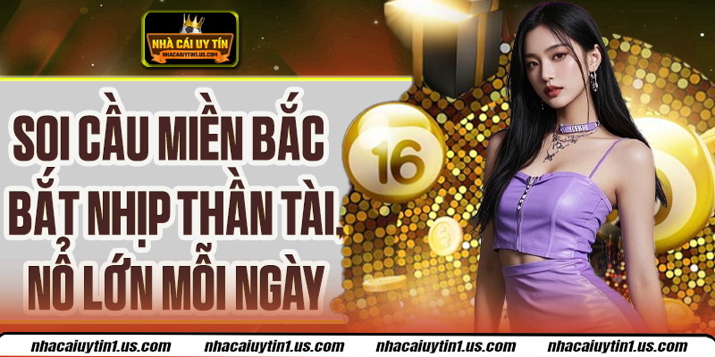 Soi Cầu Miền Bắc Hôm Nay Thần Tốc, Bứt Phá Trúng Lớn